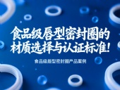 食品級唇型密封圈的材質選擇與認證標準！